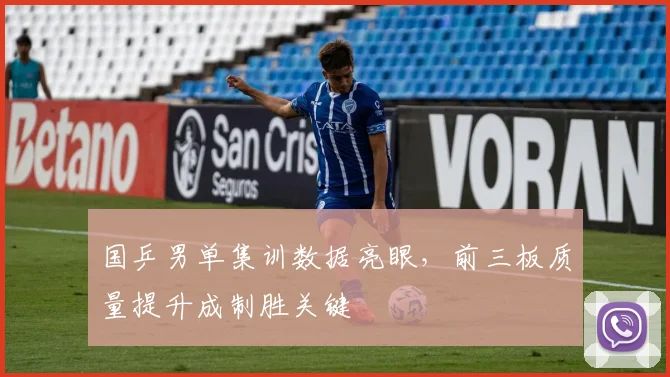 国乒男单集训数据亮眼，前三板质量提升成制胜关键